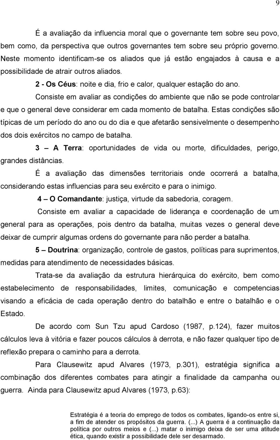 Consiste em avaliar as condições do ambiente que não se pode controlar e que o general deve considerar em cada momento de batalha.