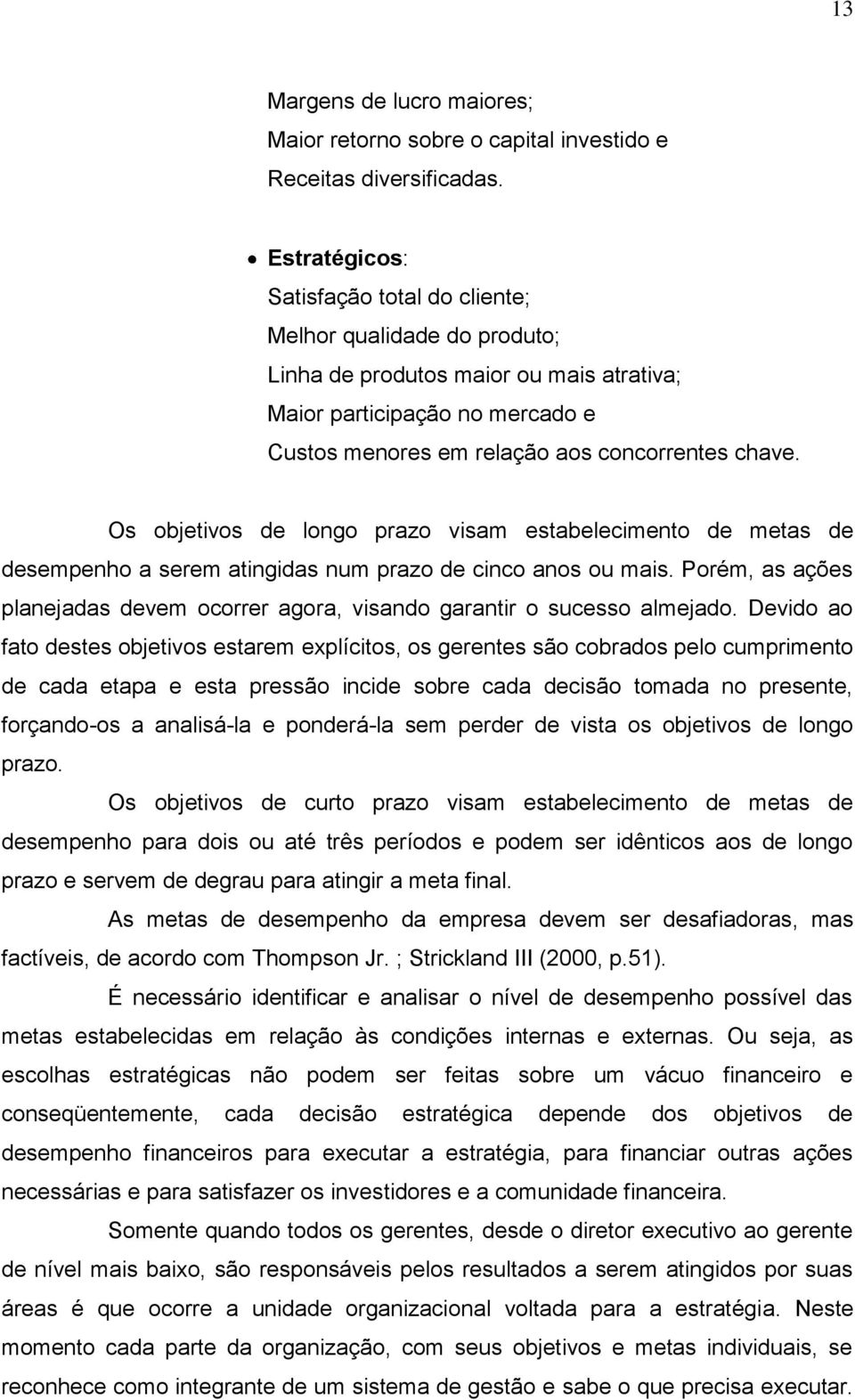 Os objetivos de longo prazo visam estabelecimento de metas de desempenho a serem atingidas num prazo de cinco anos ou mais.