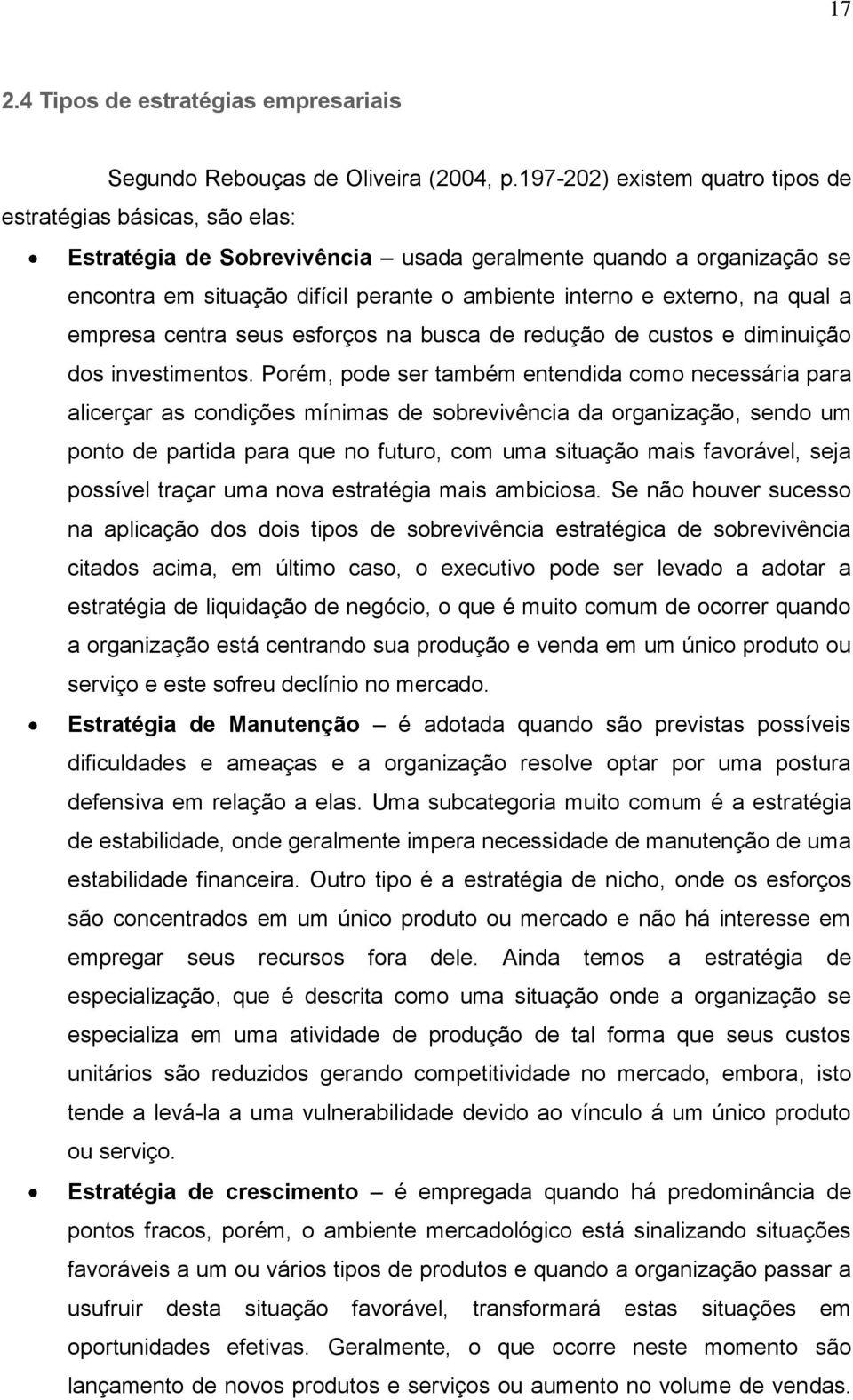 na qual a empresa centra seus esforços na busca de redução de custos e diminuição dos investimentos.