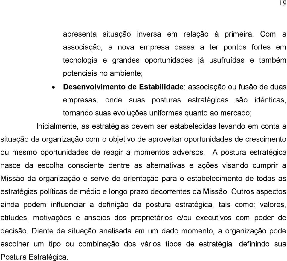 duas empresas, onde suas posturas estratégicas são idênticas, tornando suas evoluções uniformes quanto ao mercado; Inicialmente, as estratégias devem ser estabelecidas levando em conta a situação da