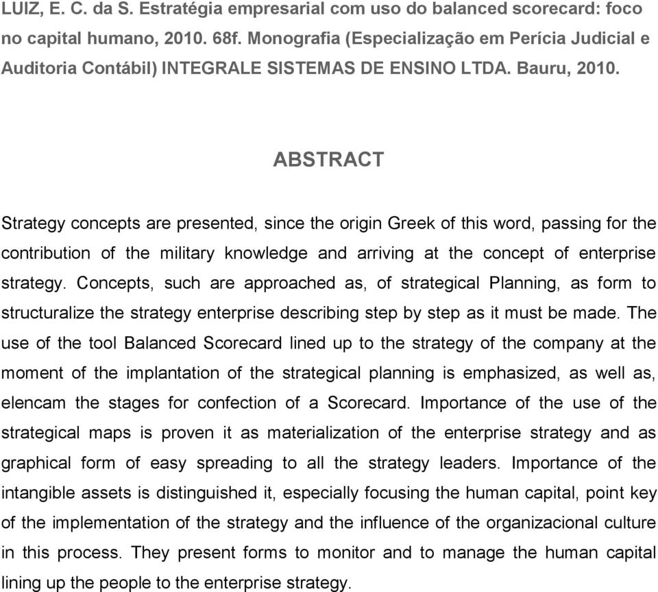 ABSTRACT Strategy concepts are presented, since the origin Greek of this word, passing for the contribution of the military knowledge and arriving at the concept of enterprise strategy.