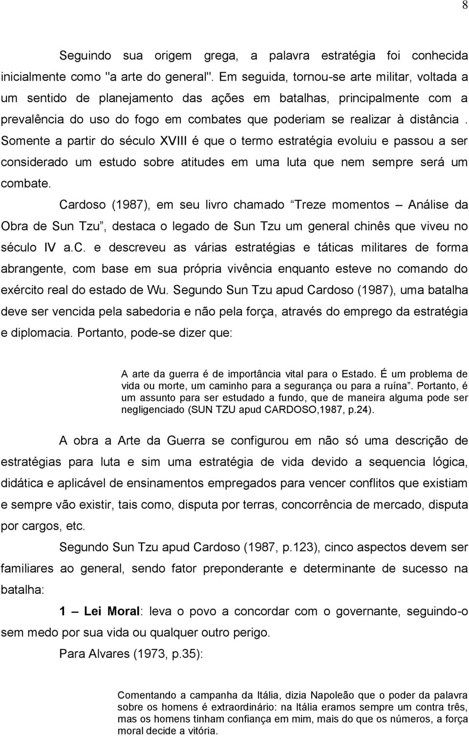 Somente a partir do século XVIII é que o termo estratégia evoluiu e passou a ser considerado um estudo sobre atitudes em uma luta que nem sempre será um combate.