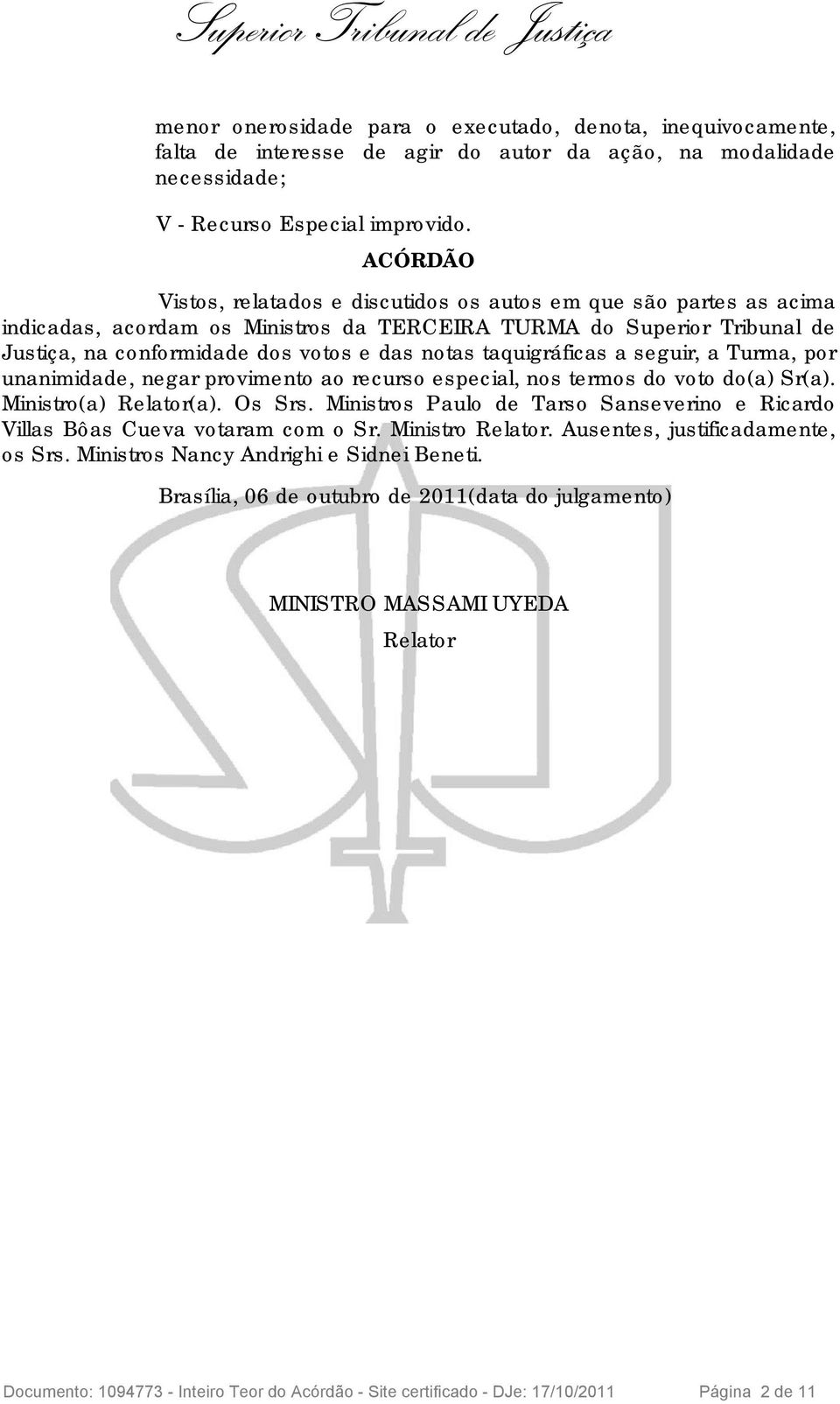 taquigráficas a seguir, a Turma, por unanimidade, negar provimento ao recurso especial, nos termos do voto do(a) Sr(a). Ministro(a) Relator(a). Os Srs.