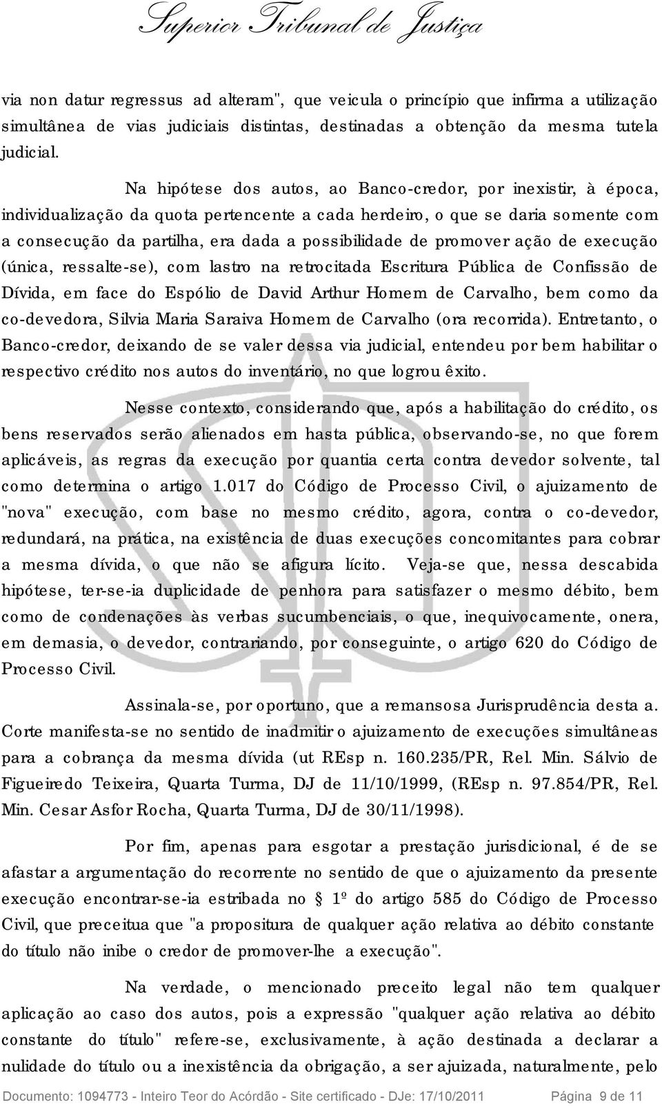 promover ação de execução (única, ressalte-se), com lastro na retrocitada Escritura Pública de Confissão de Dívida, em face do Espólio de David Arthur Homem de Carvalho, bem como da co-devedora,