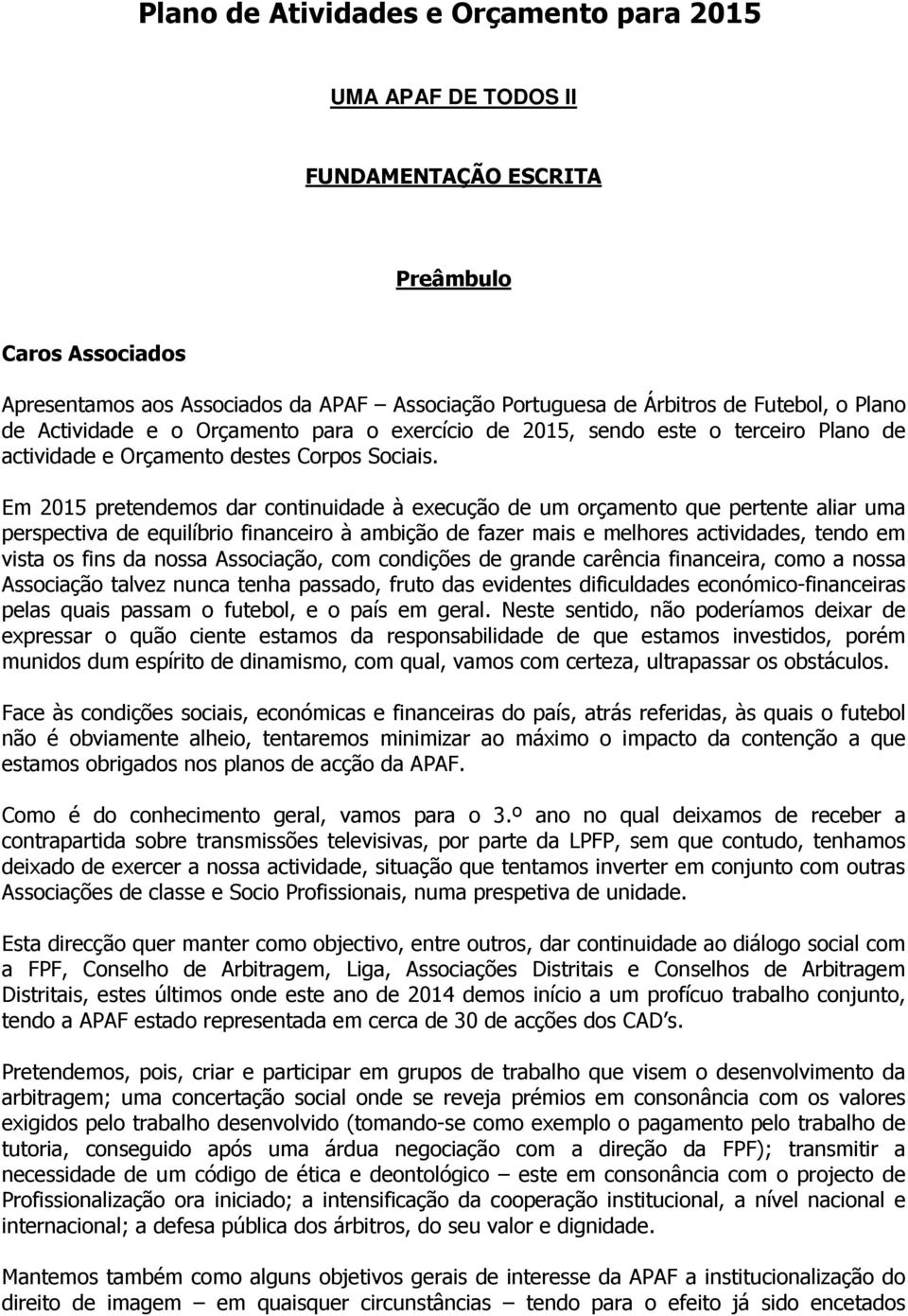 Em 2015 pretendemos dar continuidade à execução de um orçamento que pertente aliar uma perspectiva de equilíbrio financeiro à ambição de fazer mais e melhores actividades, tendo em vista os fins da