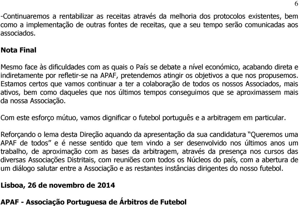 Estamos certos que vamos continuar a ter a colaboração de todos os nossos Associados, mais ativos, bem como daqueles que nos últimos tempos conseguimos que se aproximassem mais da nossa Associação.