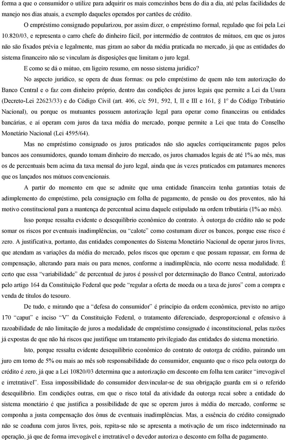 820/03, e representa o carro chefe do dinheiro fácil, por intermédio de contratos de mútuos, em que os juros não são fixados prévia e legalmente, mas giram ao sabor da média praticada no mercado, já