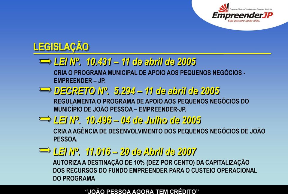 10.496 04 de Julho de 2005 CRIA A AGÊNCIA DE DESENVOLVIMENTO DOS PEQUENOS NEGÓCIOS DE JOÃO PESSOA. LEI Nº. 11.