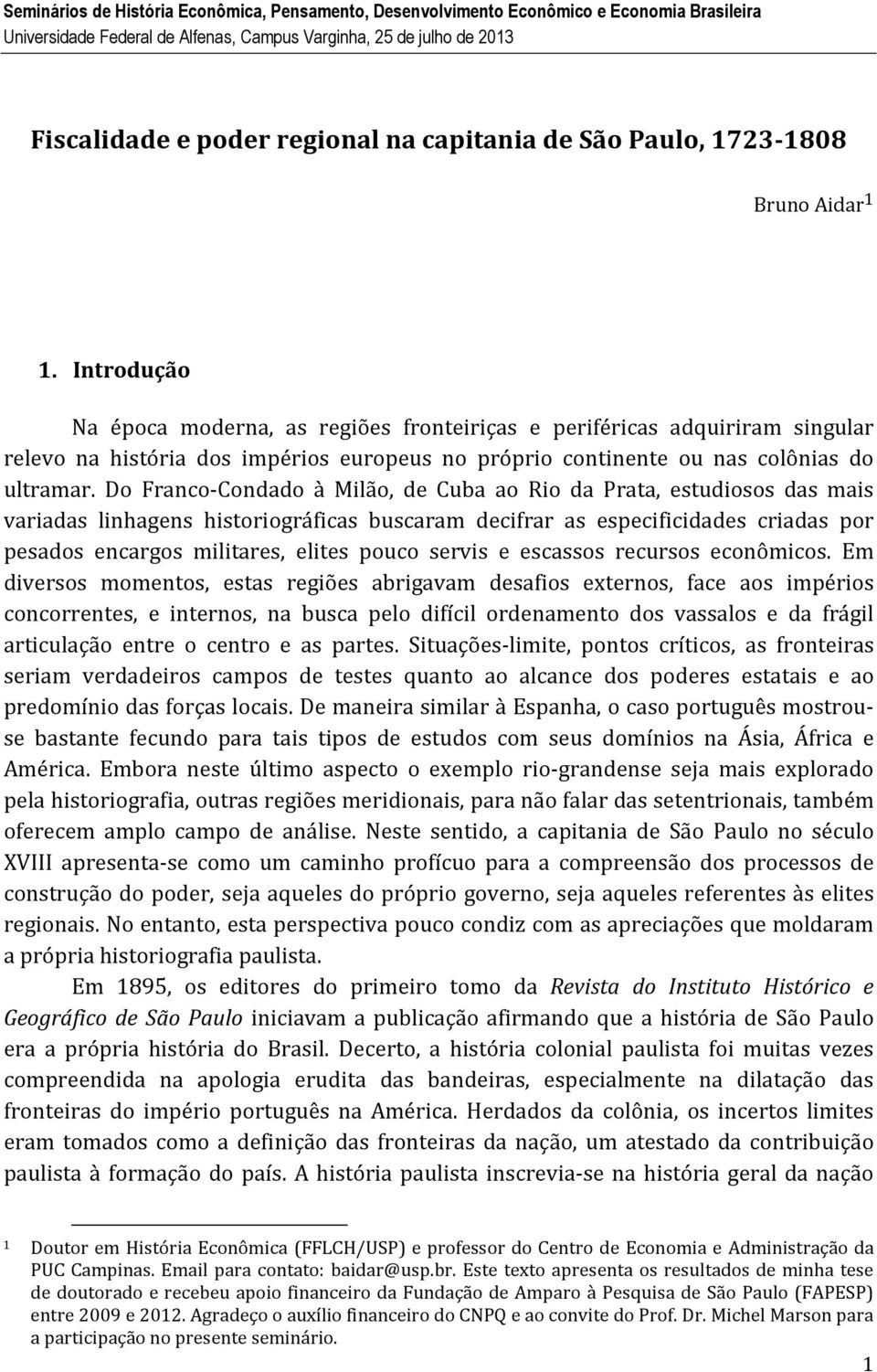 Introdução Na época moderna, as regiões fronteiriças e periféricas adquiriram singular relevo na história dos impérios europeus no próprio continente ou nas colônias do ultramar.