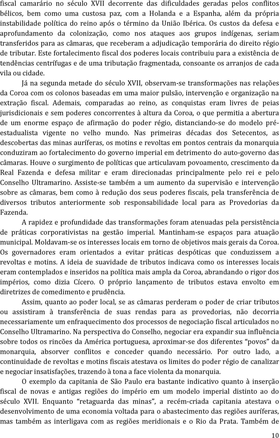 Os custos da defesa e aprofundamento da colonização, como nos ataques aos grupos indígenas, seriam transferidos para as câmaras, que receberam a adjudicação temporária do direito régio de tributar.