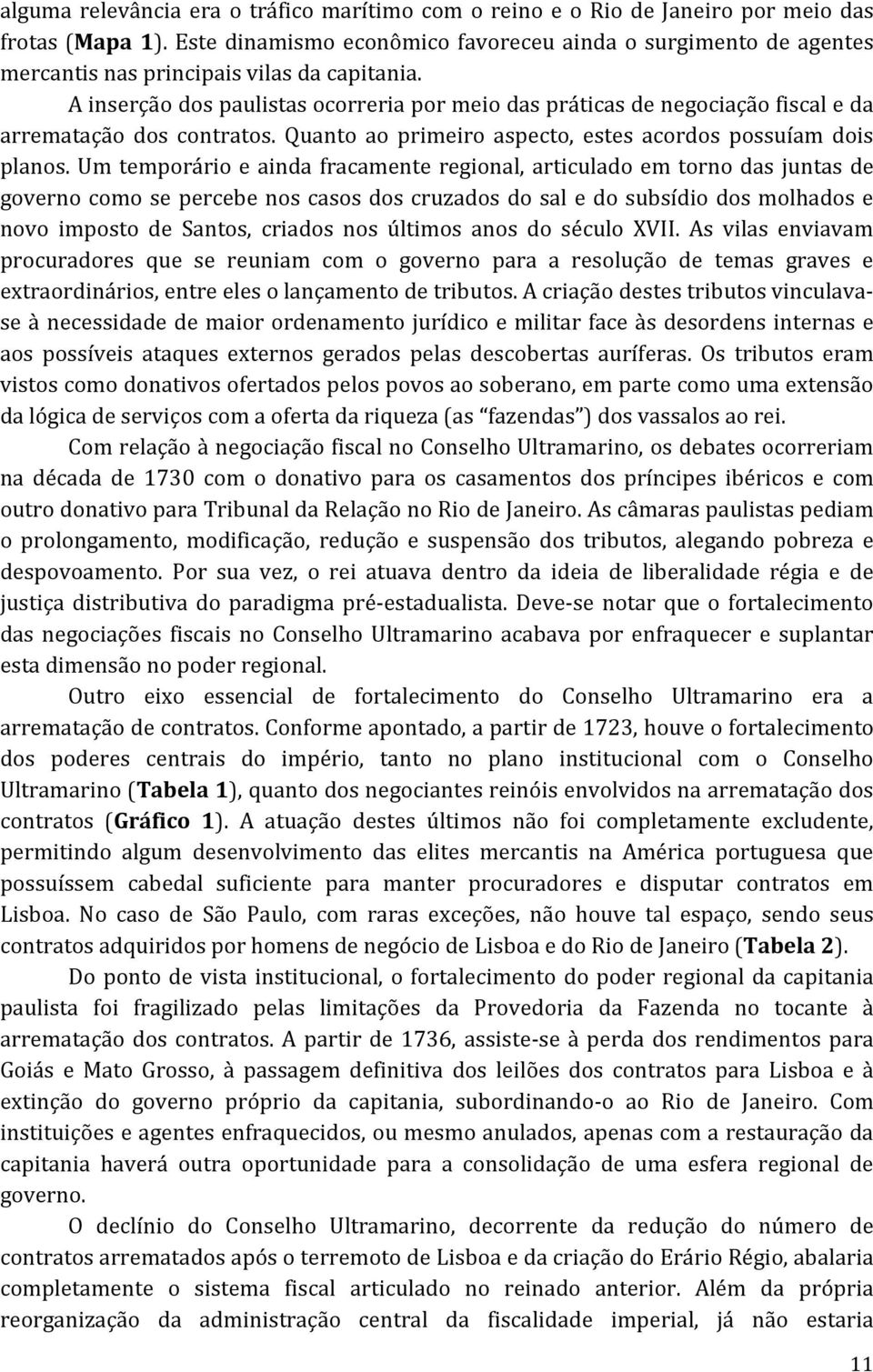 A inserção dos paulistas ocorreria por meio das práticas de negociação fiscal e da arrematação dos contratos. Quanto ao primeiro aspecto, estes acordos possuíam dois planos.