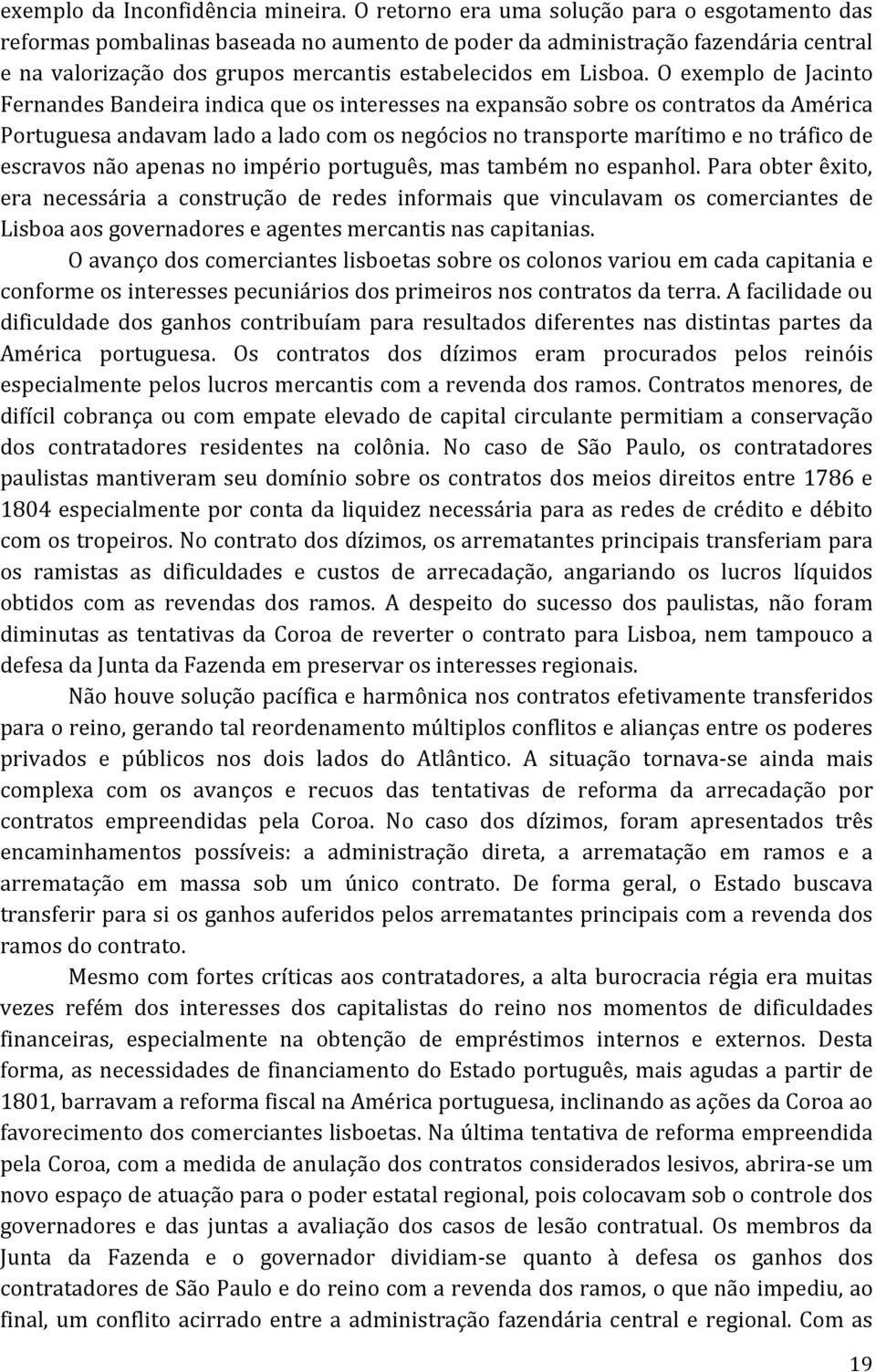 O exemplo de Jacinto Fernandes Bandeira indica que os interesses na expansão sobre os contratos da América Portuguesa andavam lado a lado com os negócios no transporte marítimo e no tráfico de