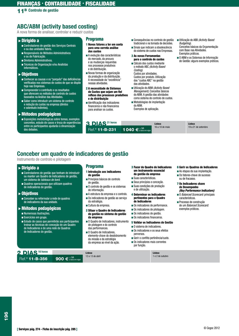 n Conhecer as causas e os porquês das deficiências verificadas nos sistemas de custos de que se dispõe hoje nas Empresas.