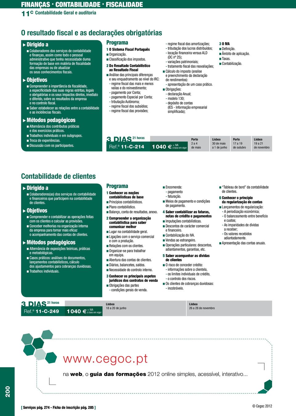 n Compreender a importância da fiscalidade, a especificidade das suas regras estritas, legais e obrigatórias e os seus impactos diretos, imediato e diferido, sobre os resultados da empresa e no