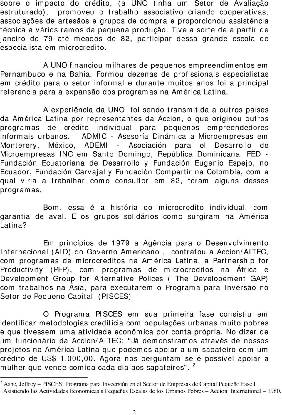 A UNO financiou milhares de pequenos empreendimentos em Pernambuco e na Bahia.