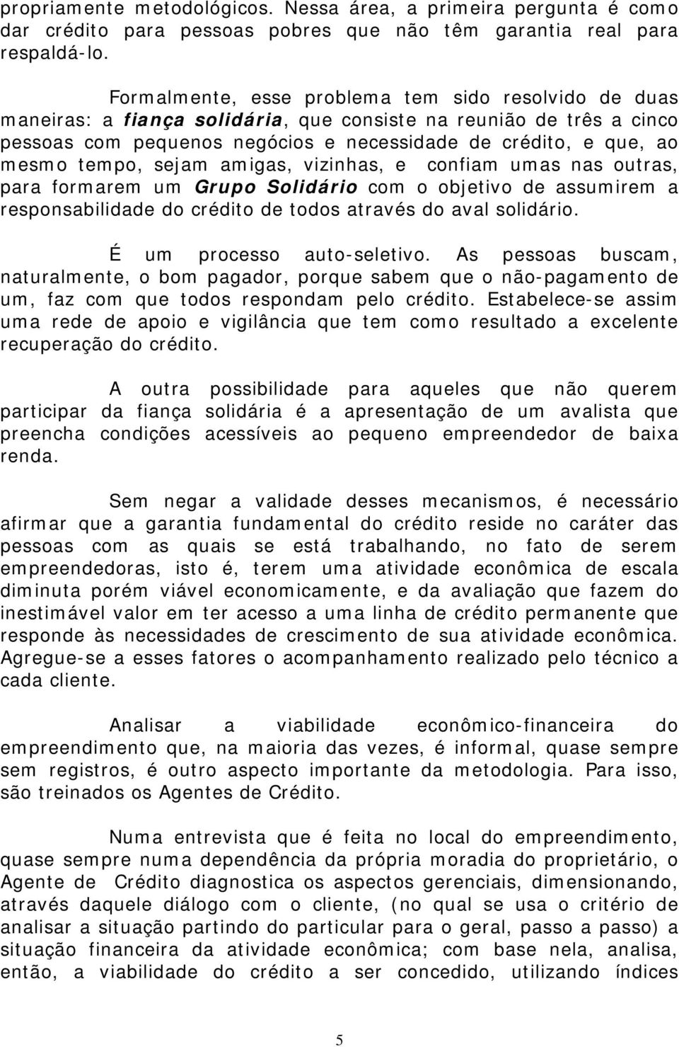 tempo, sejam amigas, vizinhas, e confiam umas nas outras, para formarem um Grupo Solidário com o objetivo de assumirem a responsabilidade do crédito de todos através do aval solidário.