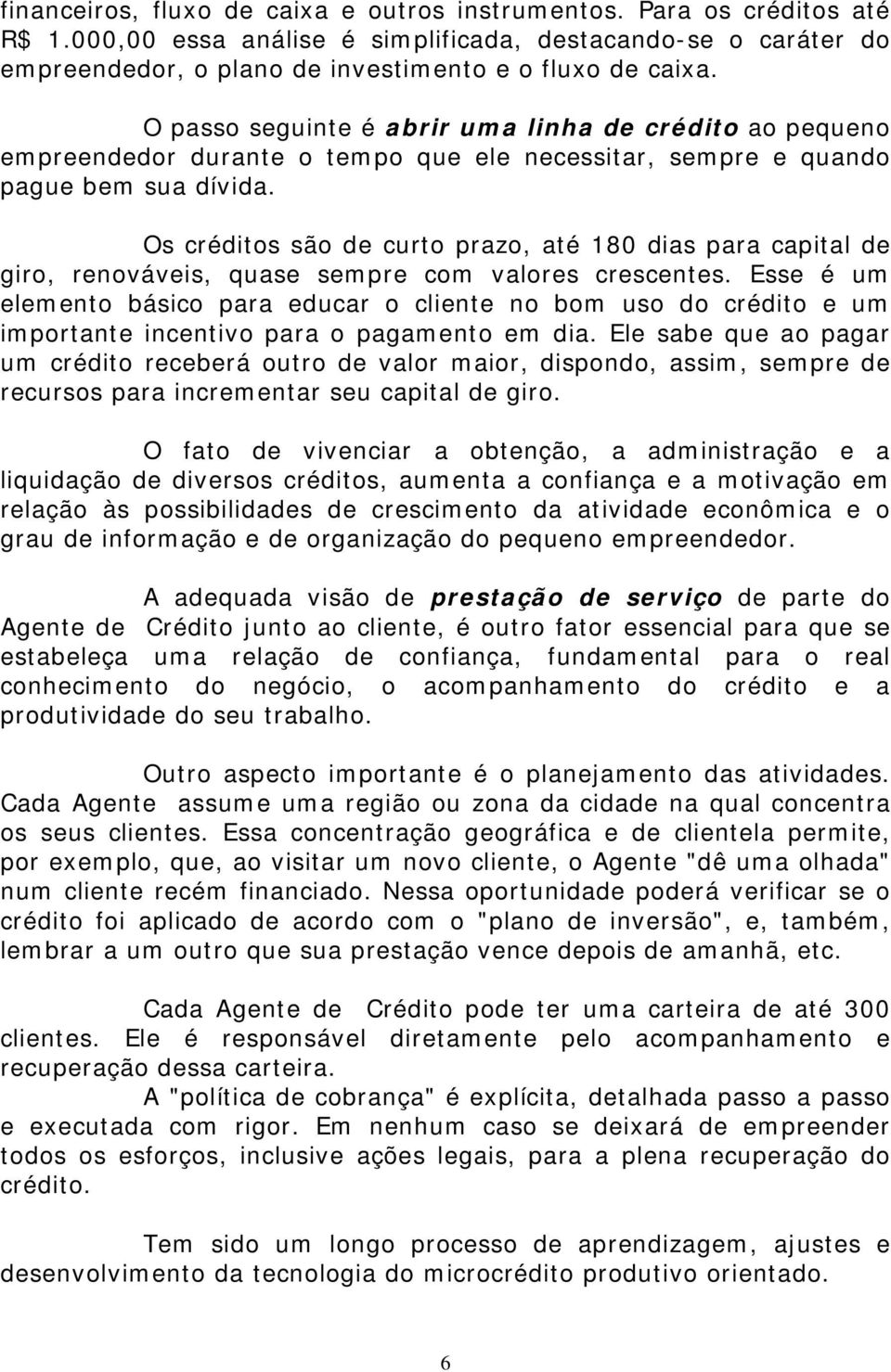 Os créditos são de curto prazo, até 180 dias para capital de giro, renováveis, quase sempre com valores crescentes.