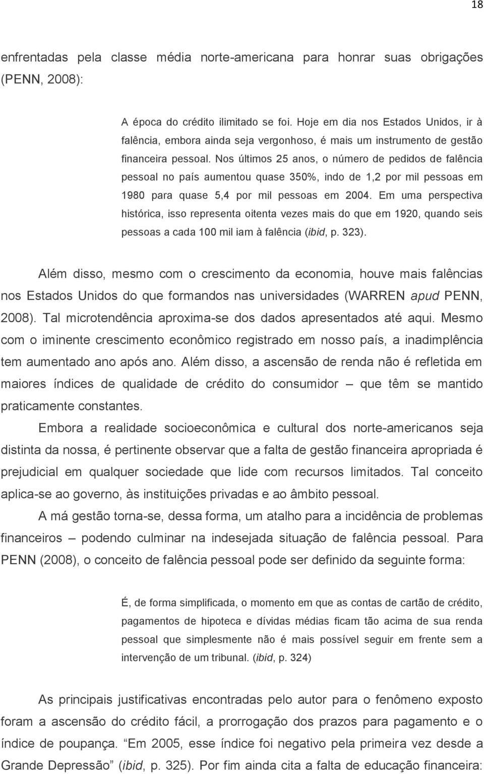 Nos últimos 25 anos, o número de pedidos de falência pessoal no país aumentou quase 350%, indo de 1,2 por mil pessoas em 1980 para quase 5,4 por mil pessoas em 2004.