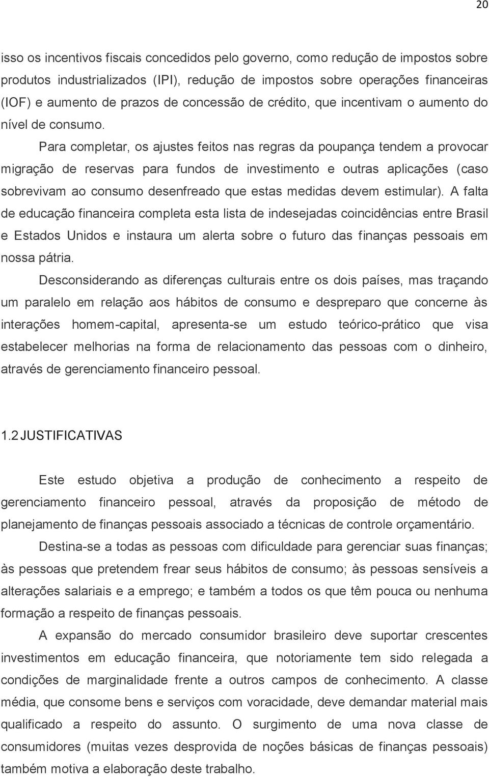 Para completar, os ajustes feitos nas regras da poupança tendem a provocar migração de reservas para fundos de investimento e outras aplicações (caso sobrevivam ao consumo desenfreado que estas