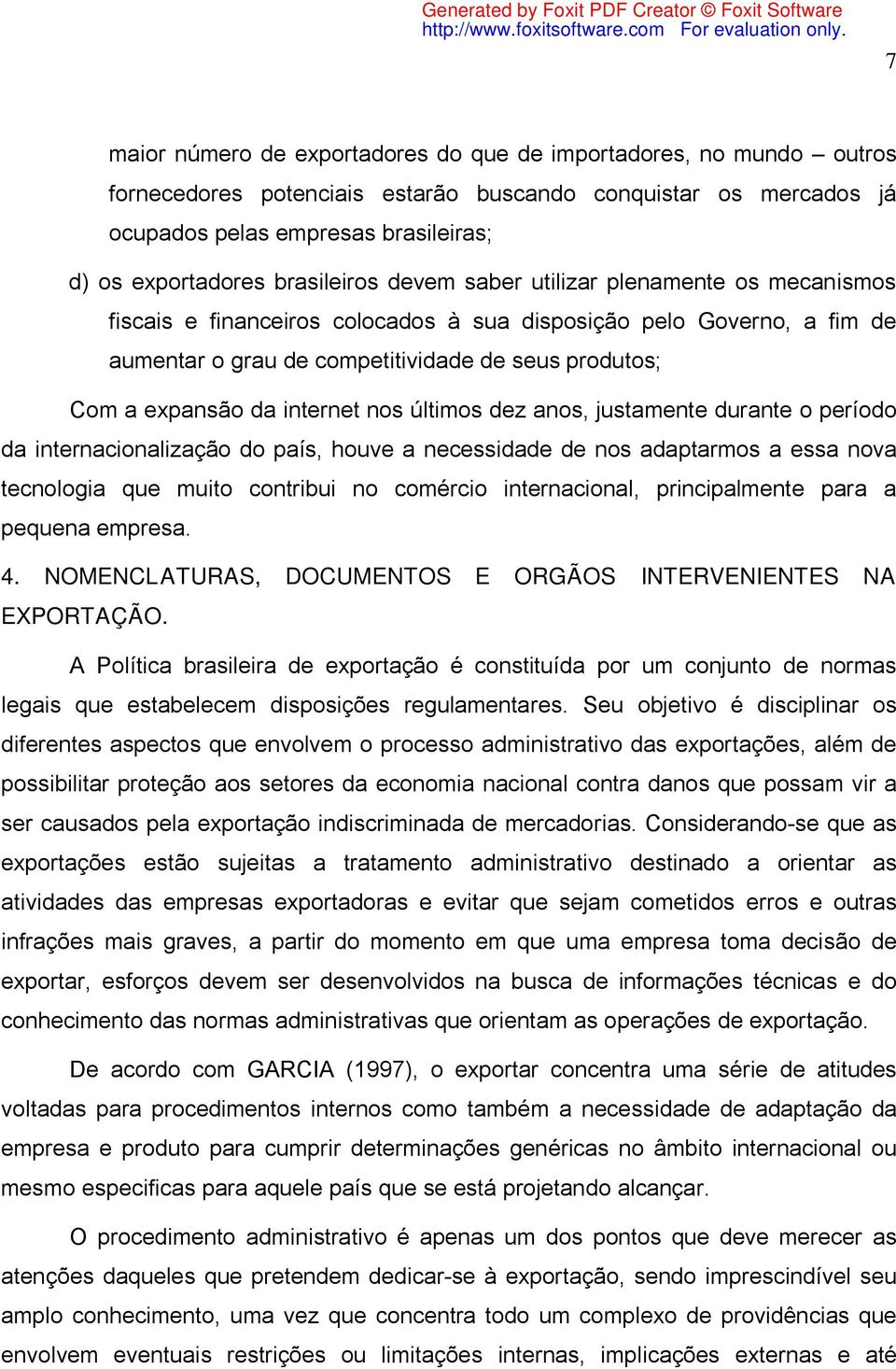 da internet nos últimos dez anos, justamente durante o período da internacionalização do país, houve a necessidade de nos adaptarmos a essa nova tecnologia que muito contribui no comércio