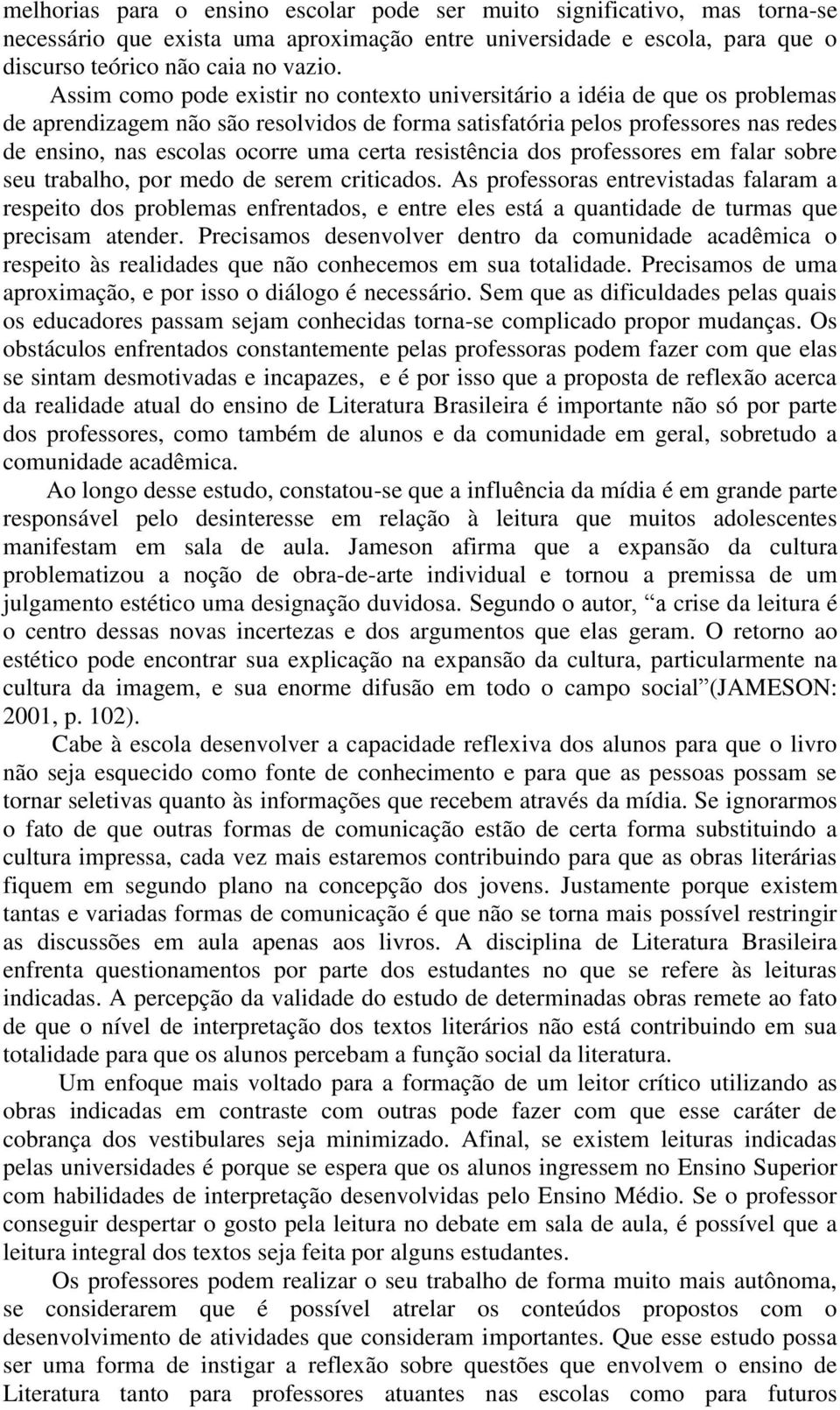 certa resistência dos professores em falar sobre seu trabalho, por medo de serem criticados.