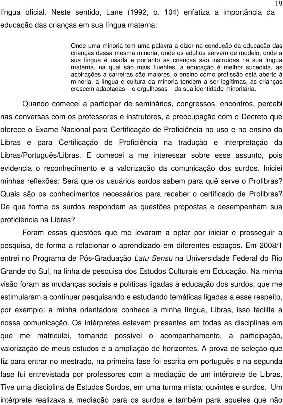 de modelo, onde a sua língua é usada e portanto as crianças são instruídas na sua língua materna, na qual são mais fluentes, a educação é melhor sucedida, as aspirações a carreiras são maiores, o