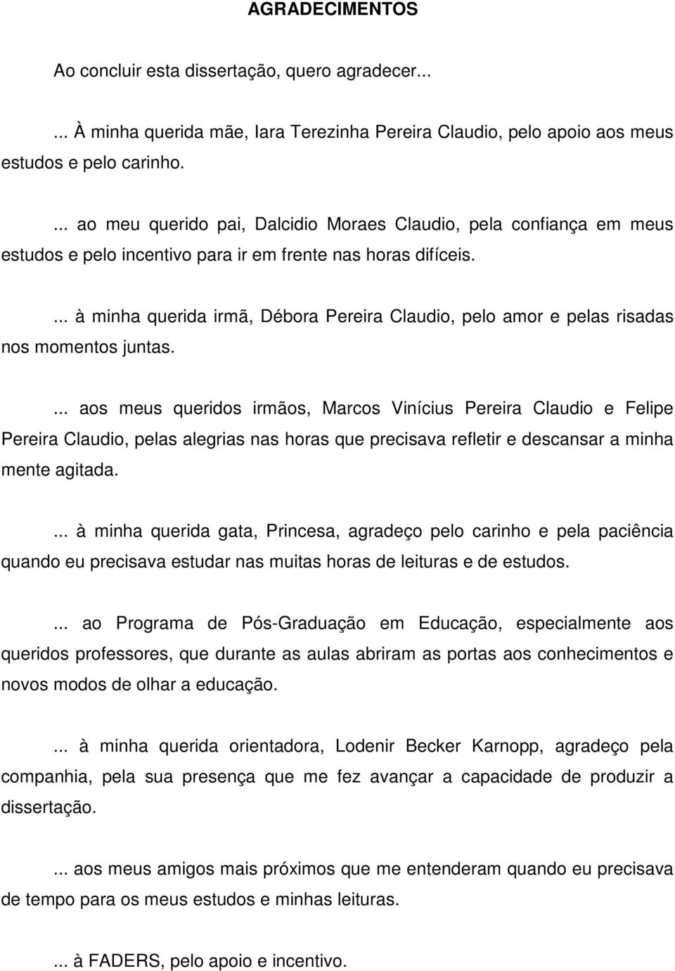 ... à minha querida irmã, Débora Pereira Claudio, pelo amor e pelas risadas nos momentos juntas.