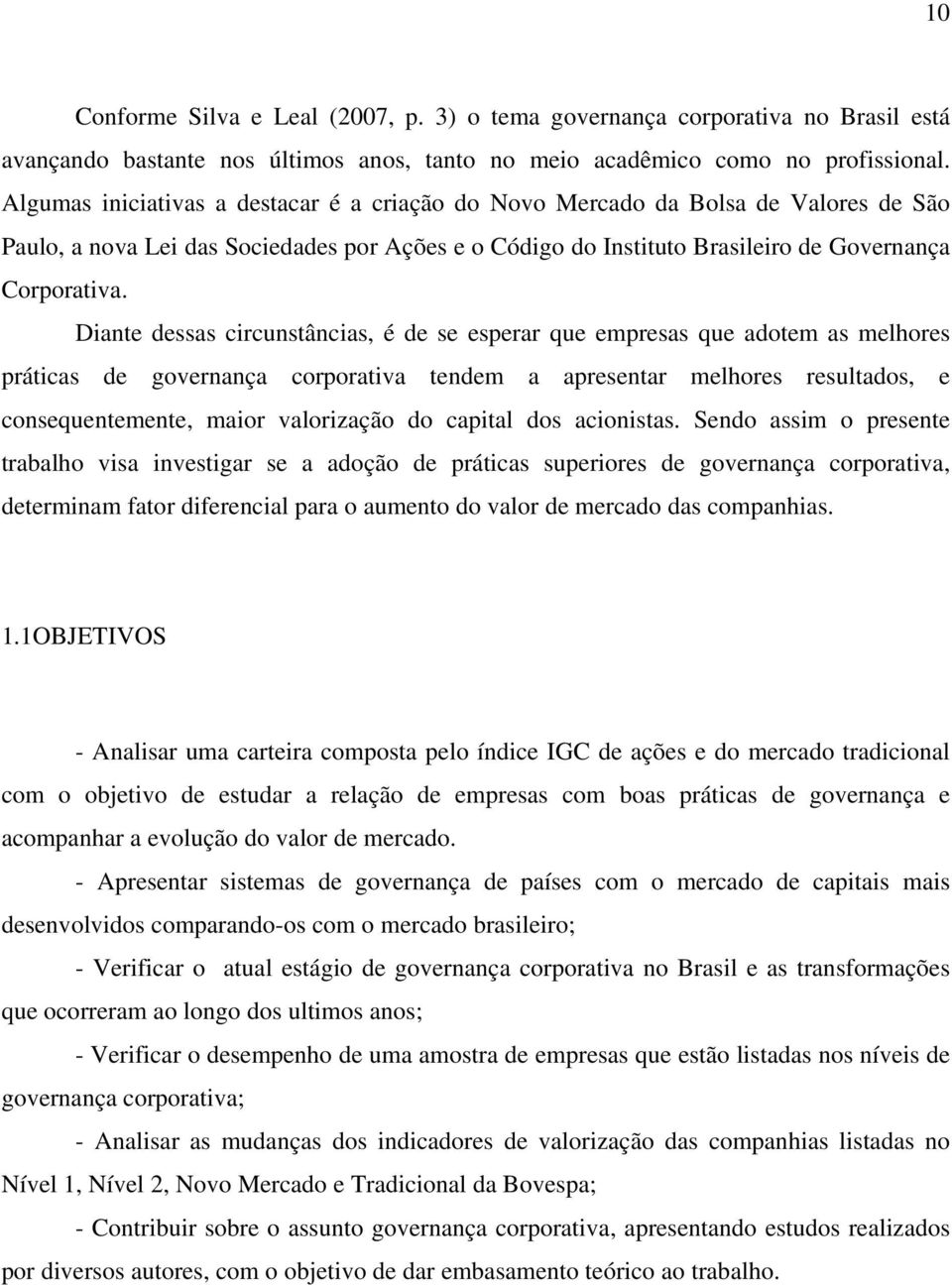 Diante dessas circunstâncias, é de se esperar que empresas que adotem as melhores práticas de governança corporativa tendem a apresentar melhores resultados, e consequentemente, maior valorização do