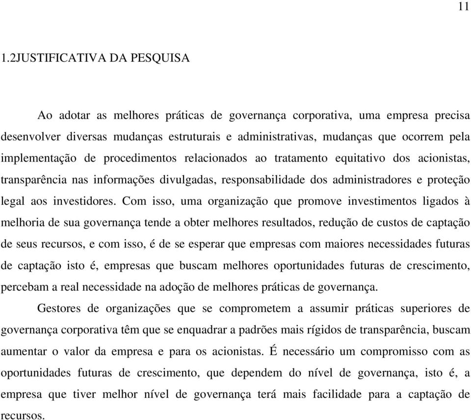 Com isso, uma organização que promove investimentos ligados à melhoria de sua governança tende a obter melhores resultados, redução de custos de captação de seus recursos, e com isso, é de se esperar