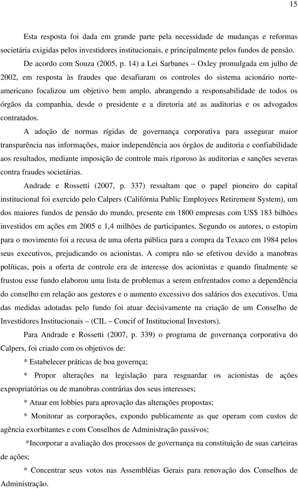 14) a Lei Sarbanes Oxley promulgada em julho de 2002, em resposta às fraudes que desafiaram os controles do sistema acionário norteamericano focalizou um objetivo bem amplo, abrangendo a