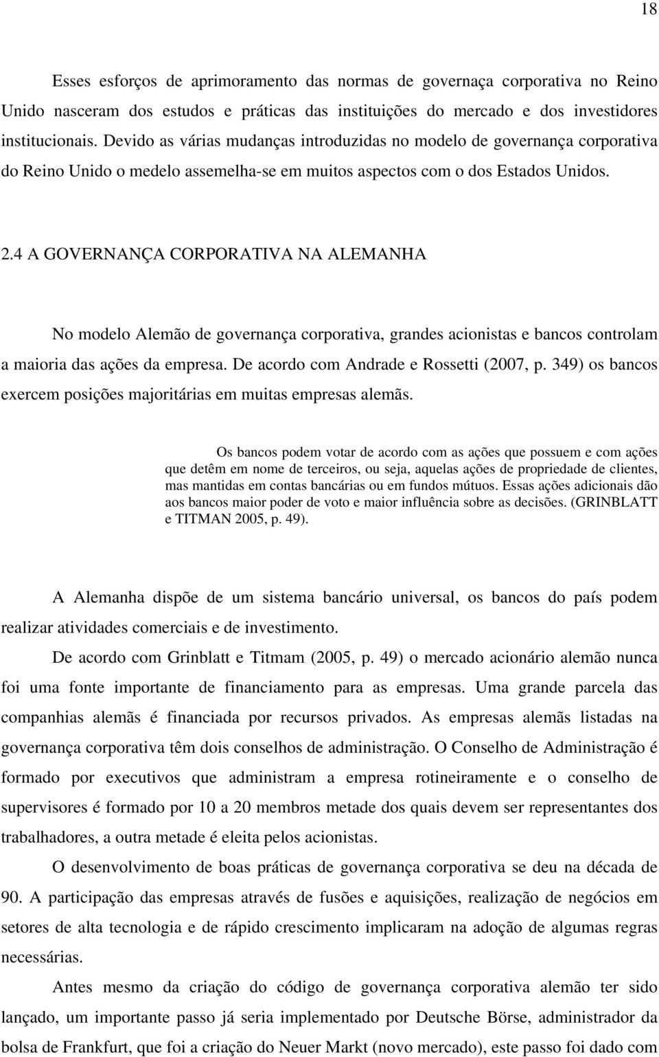 4 A GOVERNANÇA CORPORATIVA NA ALEMANHA No modelo Alemão de governança corporativa, grandes acionistas e bancos controlam a maioria das ações da empresa. De acordo com Andrade e Rossetti (2007, p.