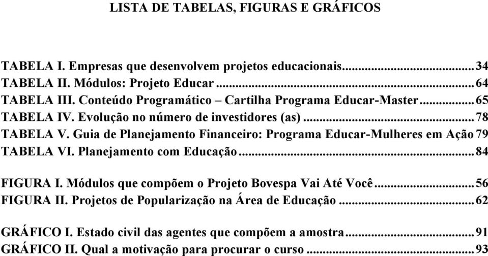 Guia de Planejamento Financeiro: Programa Educar-Mulheres em Ação 79 TABELA VI. Planejamento com Educação... 84 FIGURA I.