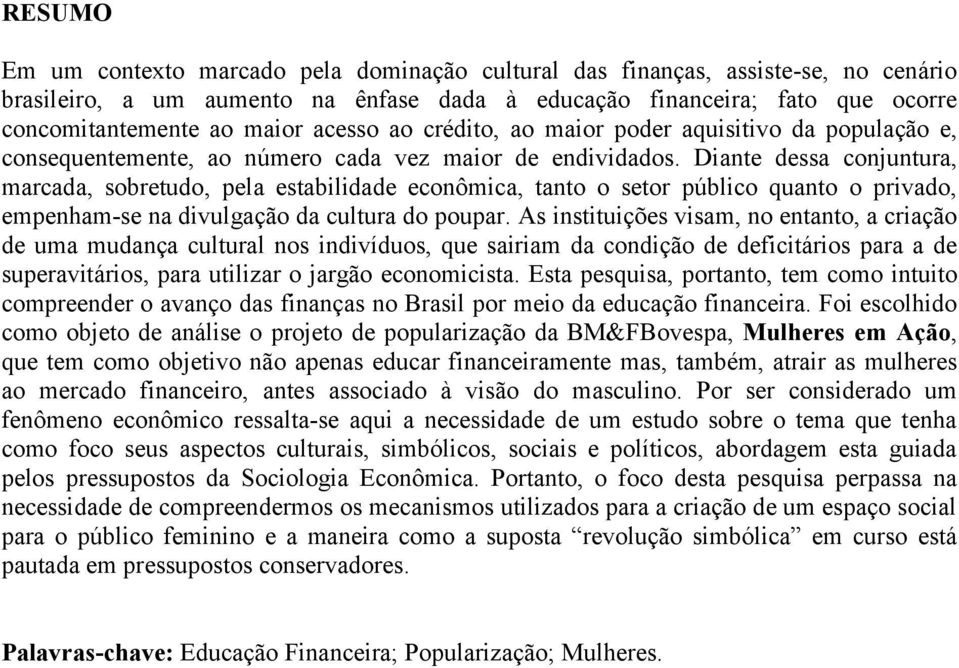 Diante dessa conjuntura, marcada, sobretudo, pela estabilidade econômica, tanto o setor público quanto o privado, empenham-se na divulgação da cultura do poupar.