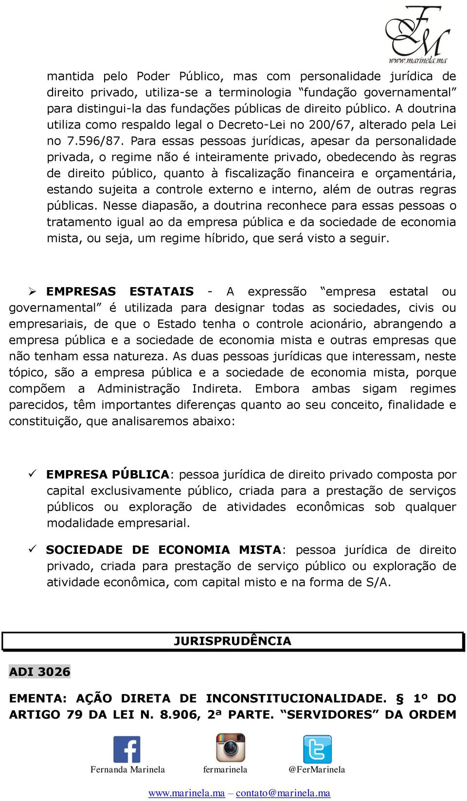 Para essas pessoas jurídicas, apesar da personalidade privada, o regime não é inteiramente privado, obedecendo às regras de direito público, quanto à fiscalização financeira e orçamentária, estando