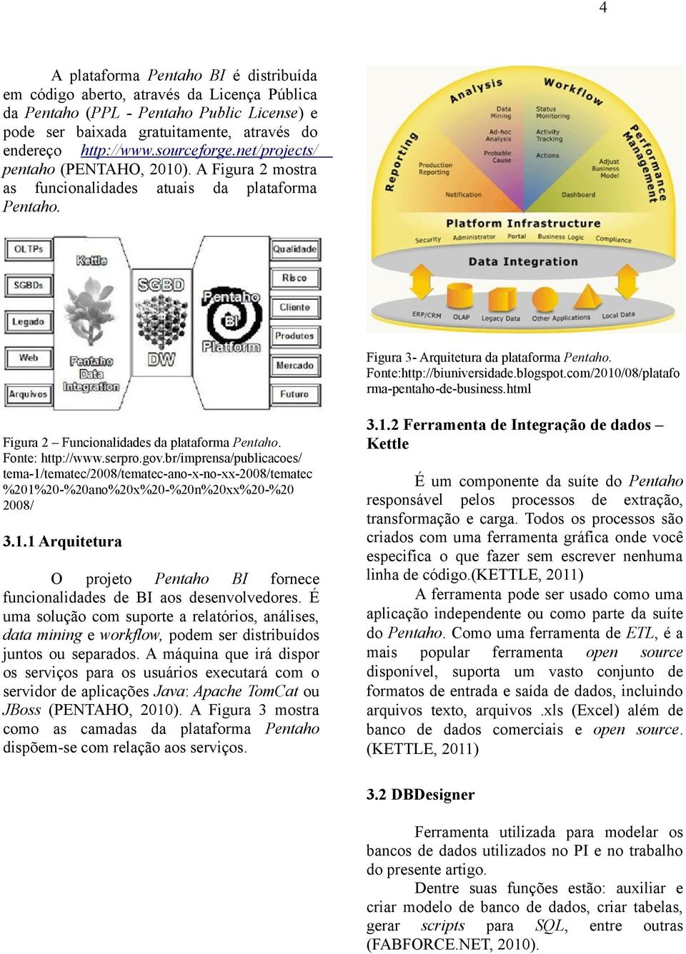 com/2010/08/platafo rma-pentaho-de-business.html Figura 2 Funcionalidades da plataforma Pentaho. Fonte: http://www.serpro.gov.