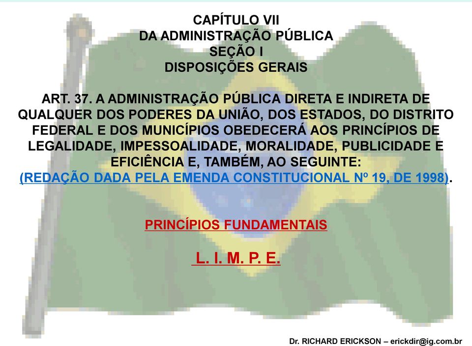 FEDERAL E DOS MUNICÍPIOS OBEDECERÁ AOS PRINCÍPIOS DE LEGALIDADE, IMPESSOALIDADE, MORALIDADE,