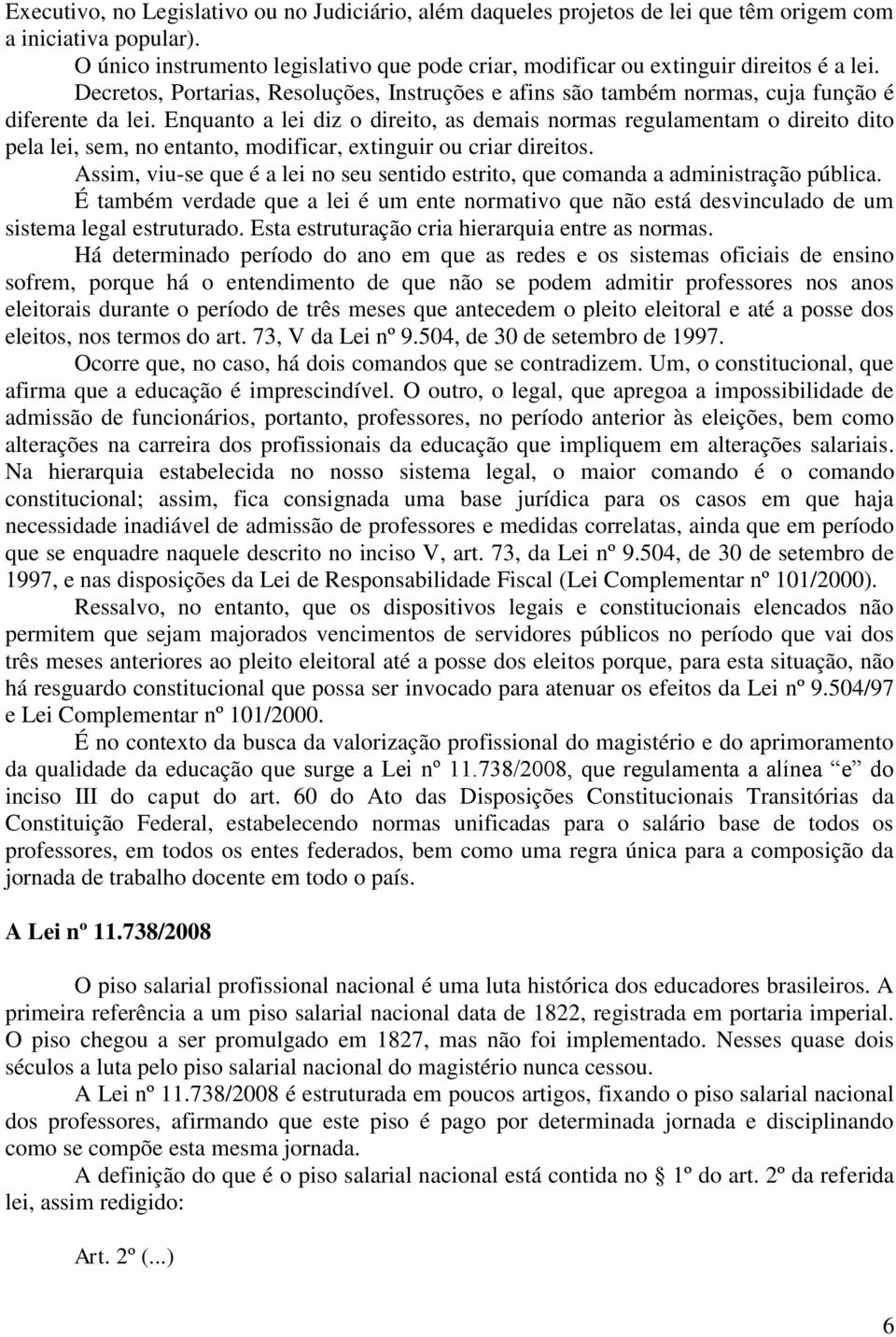 Enquanto a lei diz o direito, as demais normas regulamentam o direito dito pela lei, sem, no entanto, modificar, extinguir ou criar direitos.