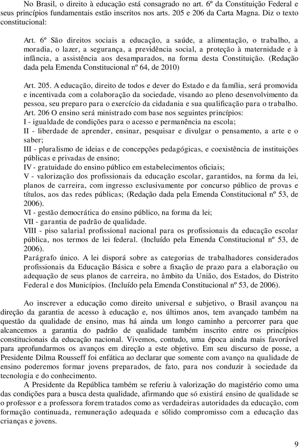 na forma desta Constituição. (Redação dada pela Emenda Constitucional nº 64, de 2010) Art. 205.