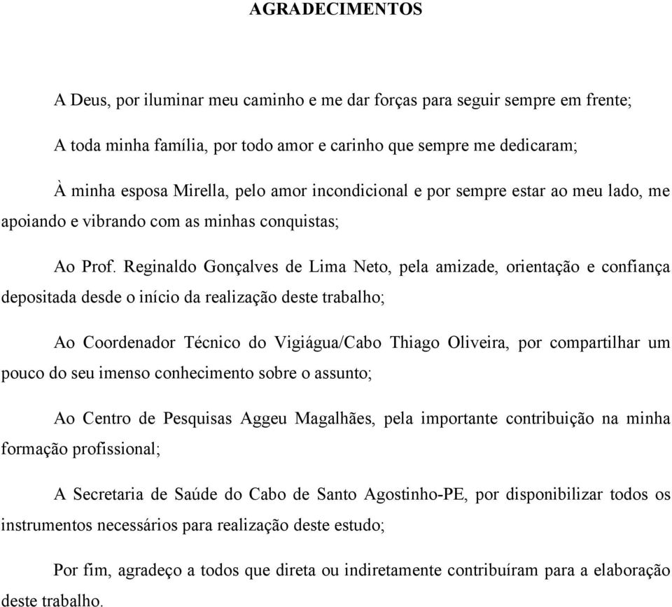 Reginaldo Gonçalves de Lima Neto, pela amizade, orientação e confiança depositada desde o início da realização deste trabalho; Ao Coordenador Técnico do Vigiágua/Cabo Thiago Oliveira, por