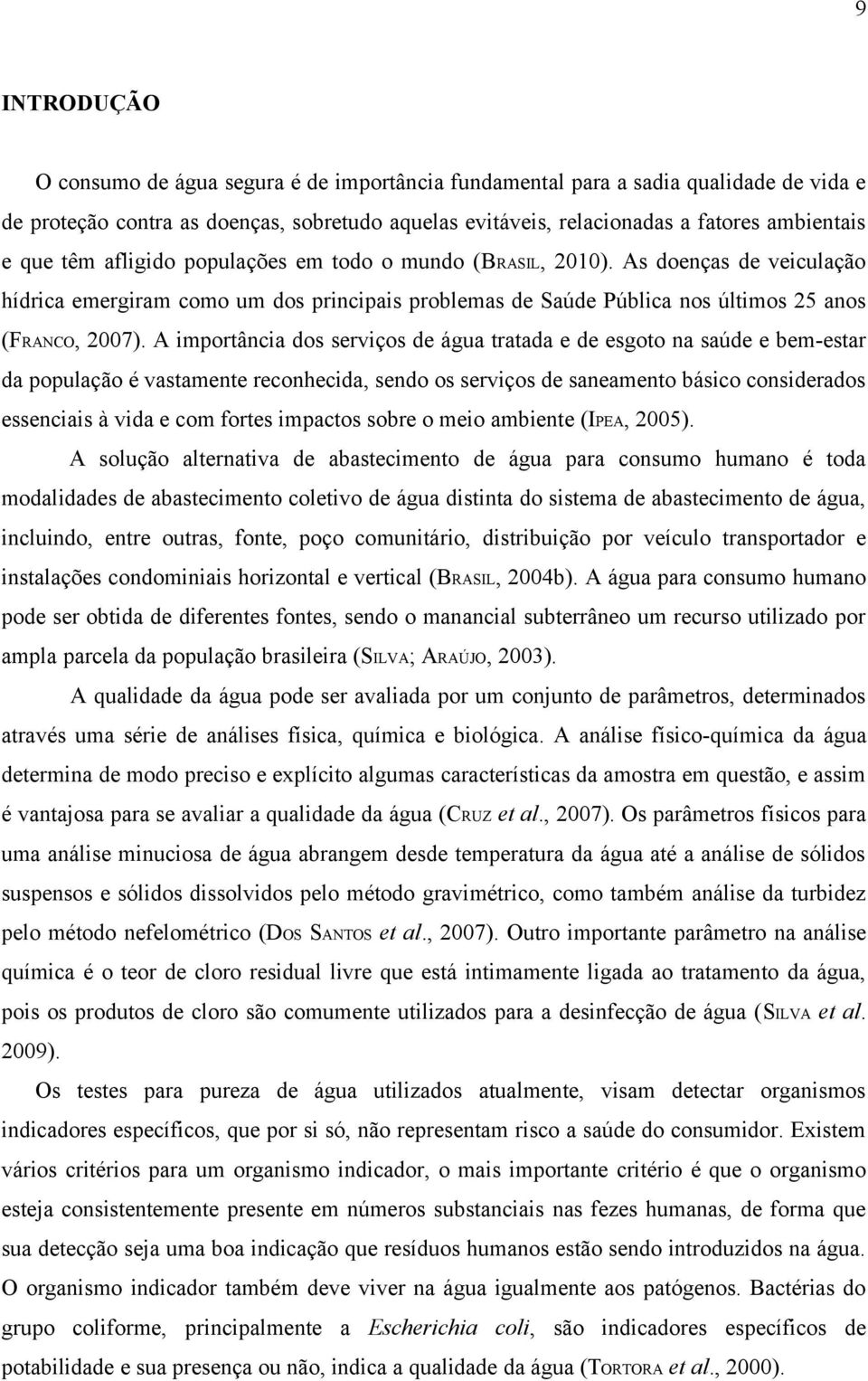 A importância dos serviços de água tratada e de esgoto na saúde e bem-estar da população é vastamente reconhecida, sendo os serviços de saneamento básico considerados essenciais à vida e com fortes