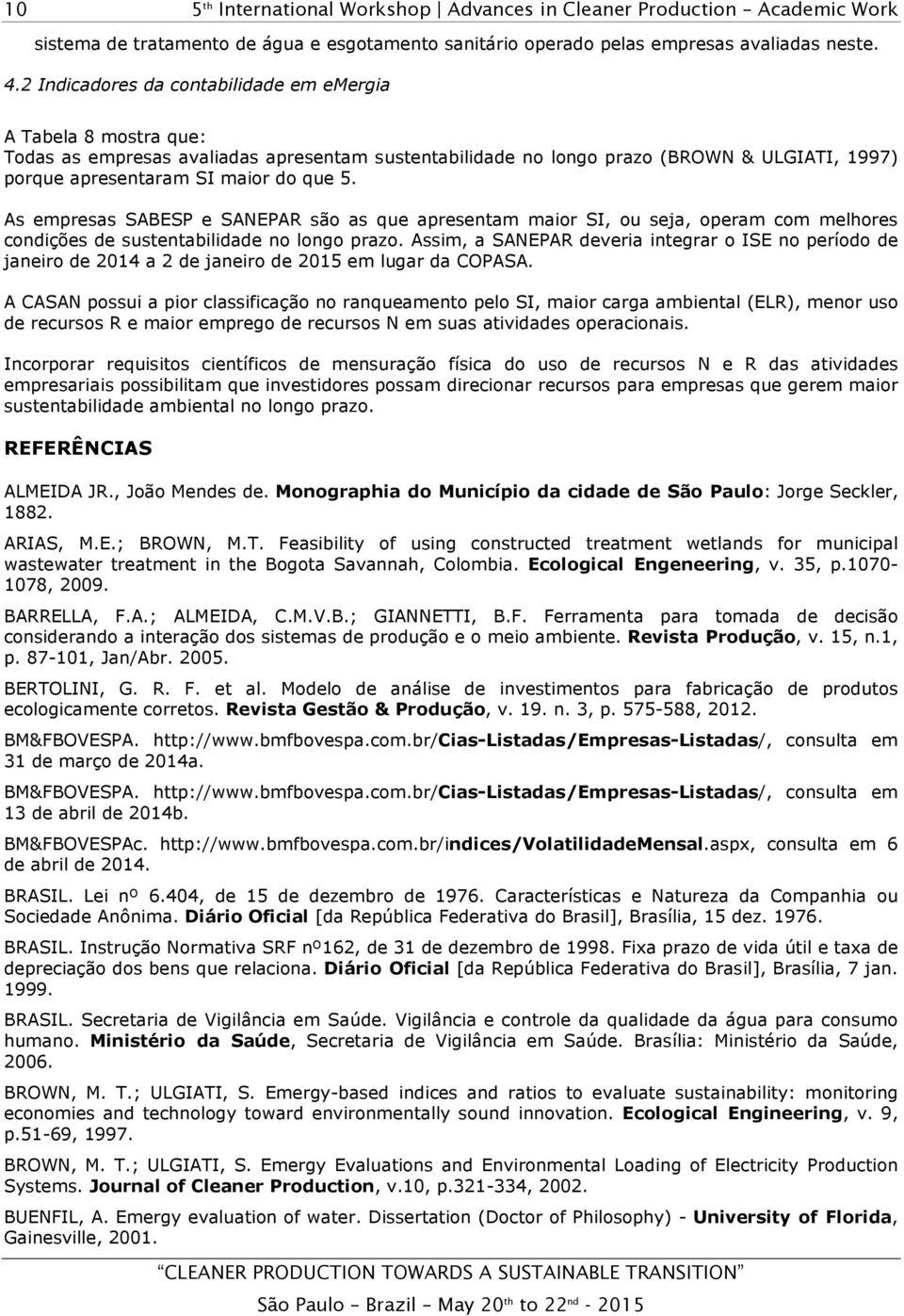 As empresas SABESP e SANEPAR são as que apresentam maior SI, ou seja, operam com melhores condições de sustentabilidade no longo prazo.