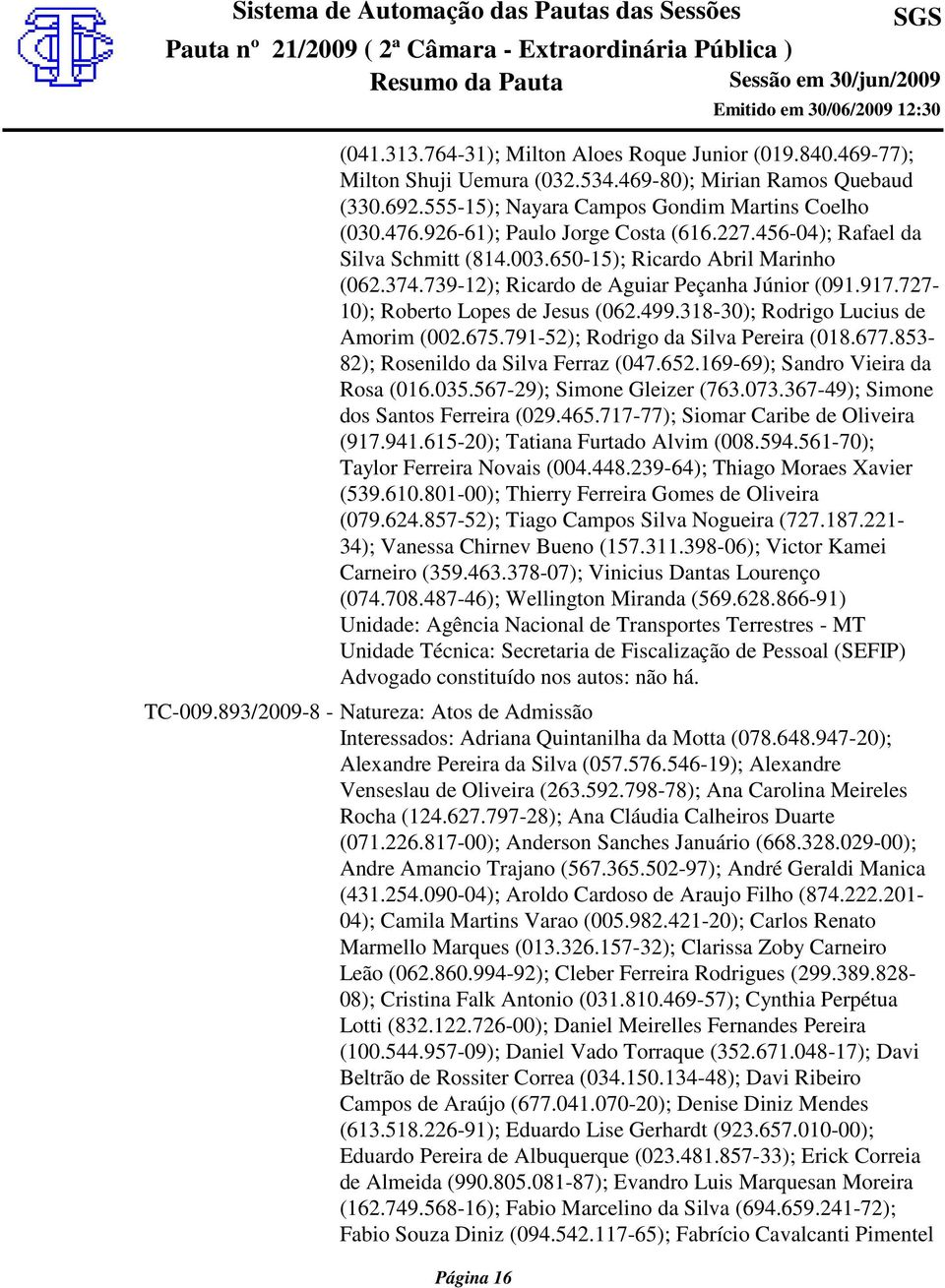 727-10); Roberto Lopes de Jesus (062.499.318-30); Rodrigo Lucius de Amorim (002.675.791-52); Rodrigo da Silva Pereira (018.677.853-82); Rosenildo da Silva Ferraz (047.652.