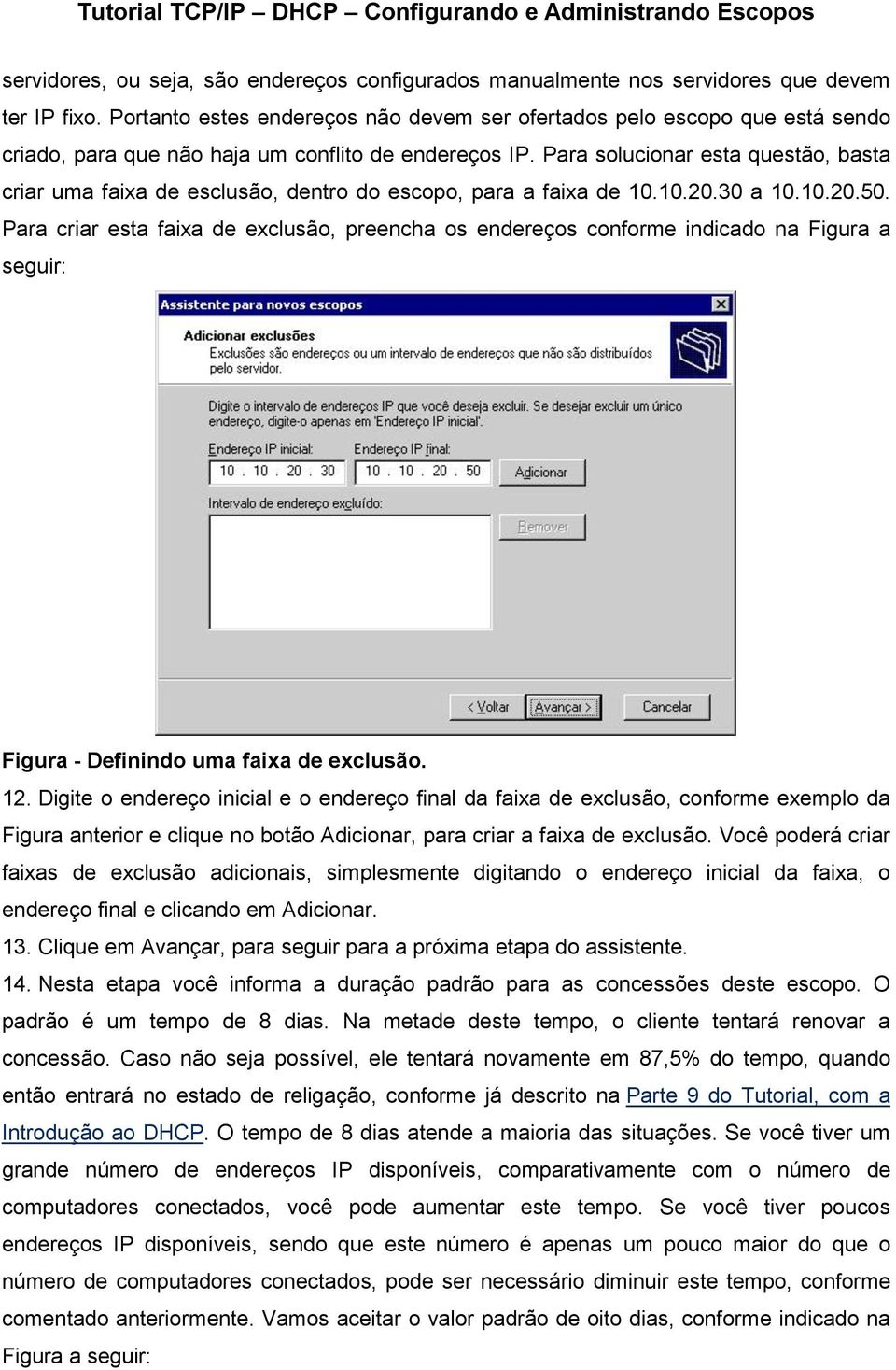 Para solucionar esta questão, basta criar uma faixa de esclusão, dentro do escopo, para a faixa de 10.10.20.30 a 10.10.20.50.