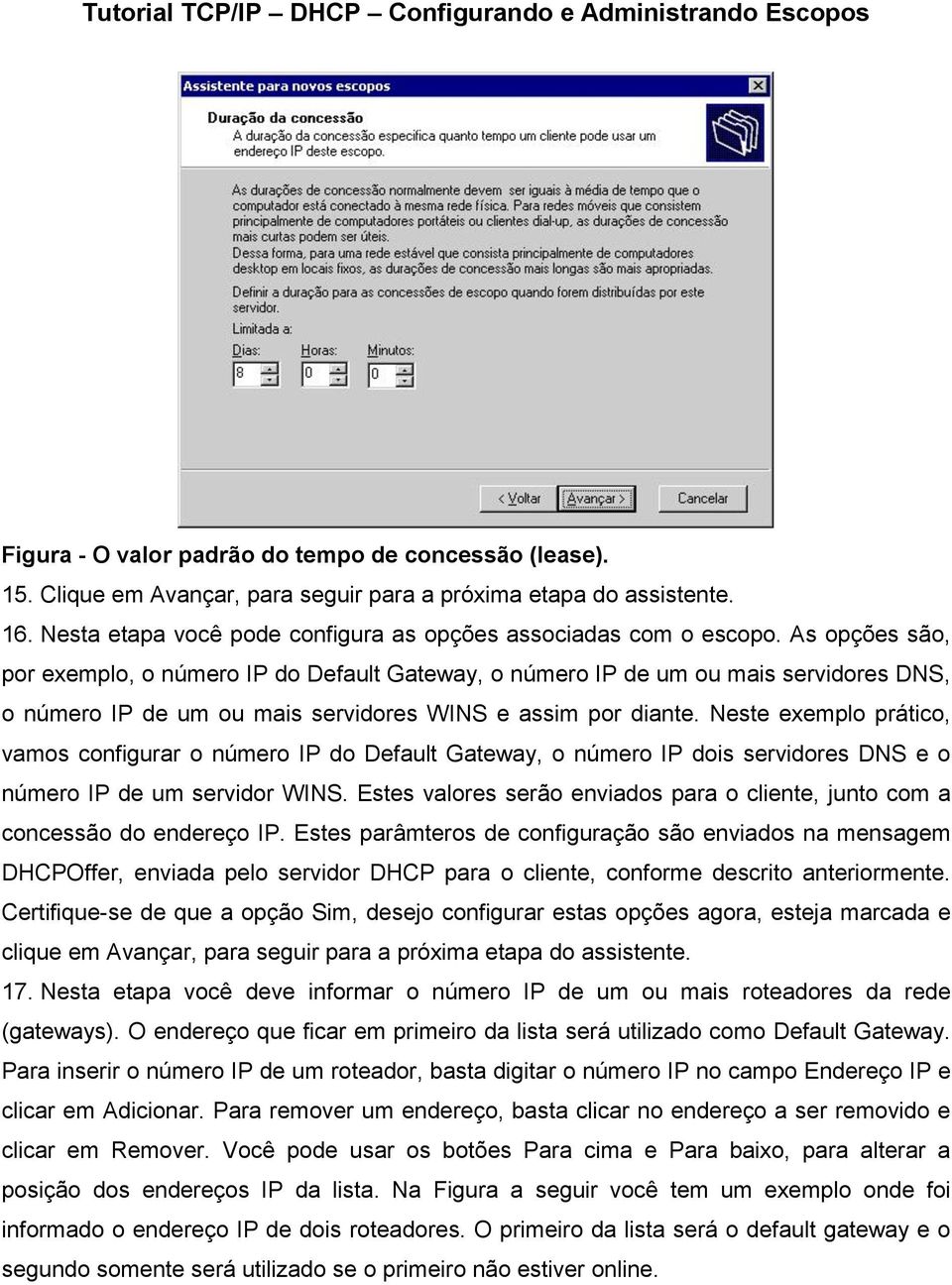 Neste exemplo prático, vamos configurar o número IP do Default Gateway, o número IP dois servidores DNS e o número IP de um servidor WINS.