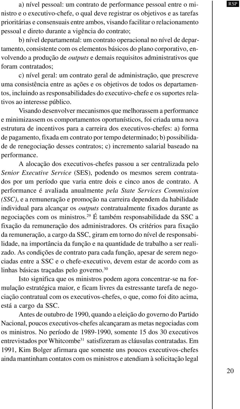 envolvendo a produção de outputs e demais requisitos administrativos que foram contratados; c) nível geral: um contrato geral de administração, que prescreve uma consistência entre as ações e os