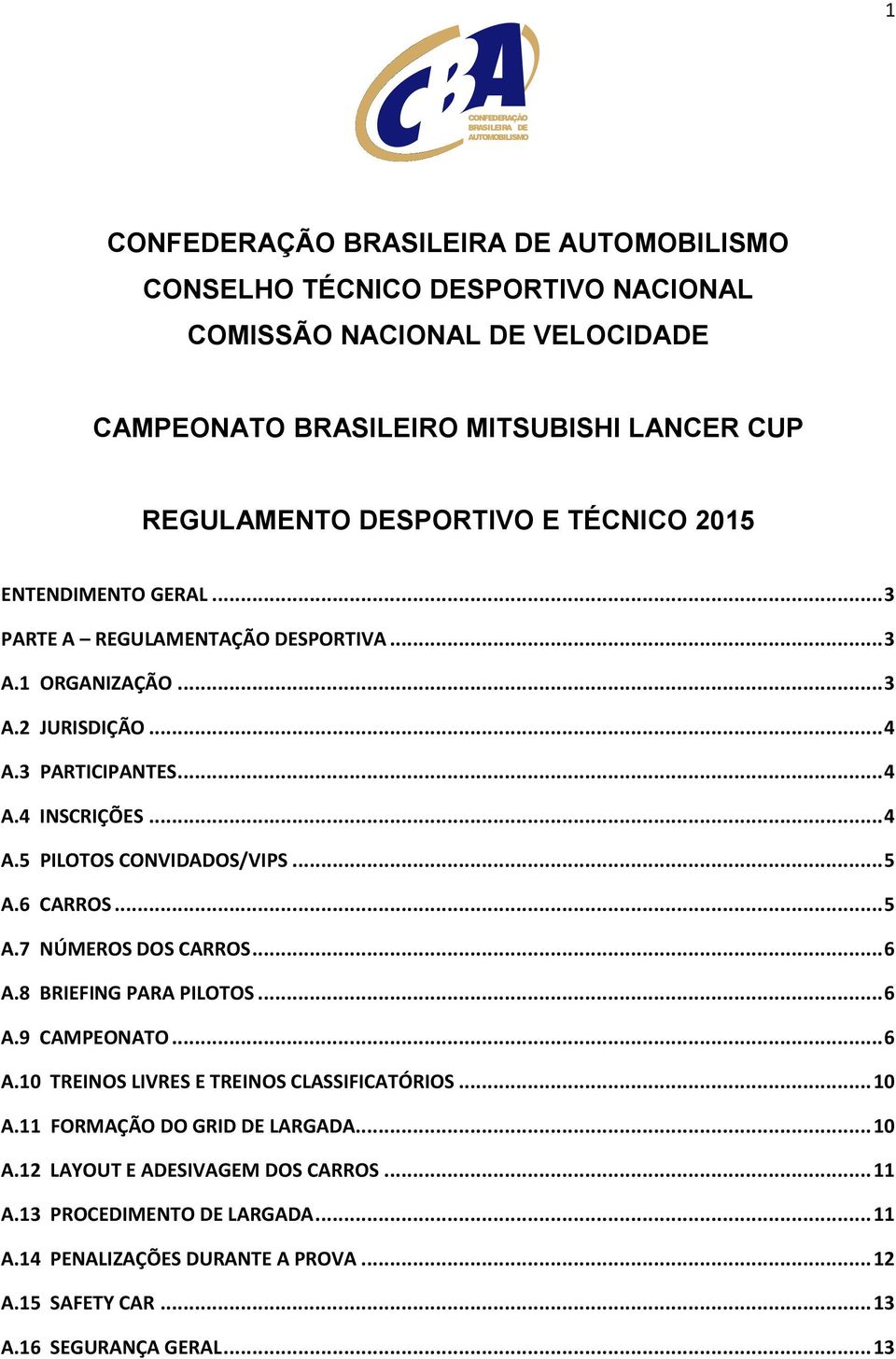 .. 5 A.7 NÚMEROS DOS CARROS... 6 A.8 BRIEFING PARA PILOTOS... 6 A.9 CAMPEONATO... 6 A.10 TREINOS LIVRES E TREINOS CLASSIFICATÓRIOS... 10 A.11 FORMAÇÃO DO GRID DE LARGADA.