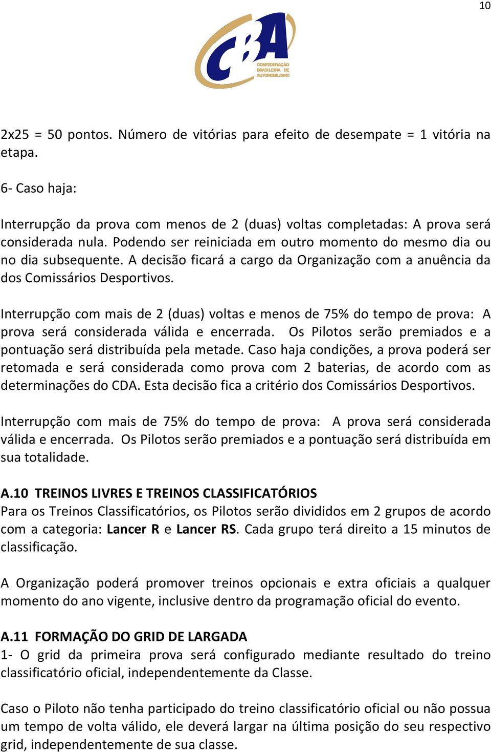 Interrupção com mais de 2 (duas) voltas e menos de 75% do tempo de prova: A prova será considerada válida e encerrada. Os Pilotos serão premiados e a pontuação será distribuída pela metade.