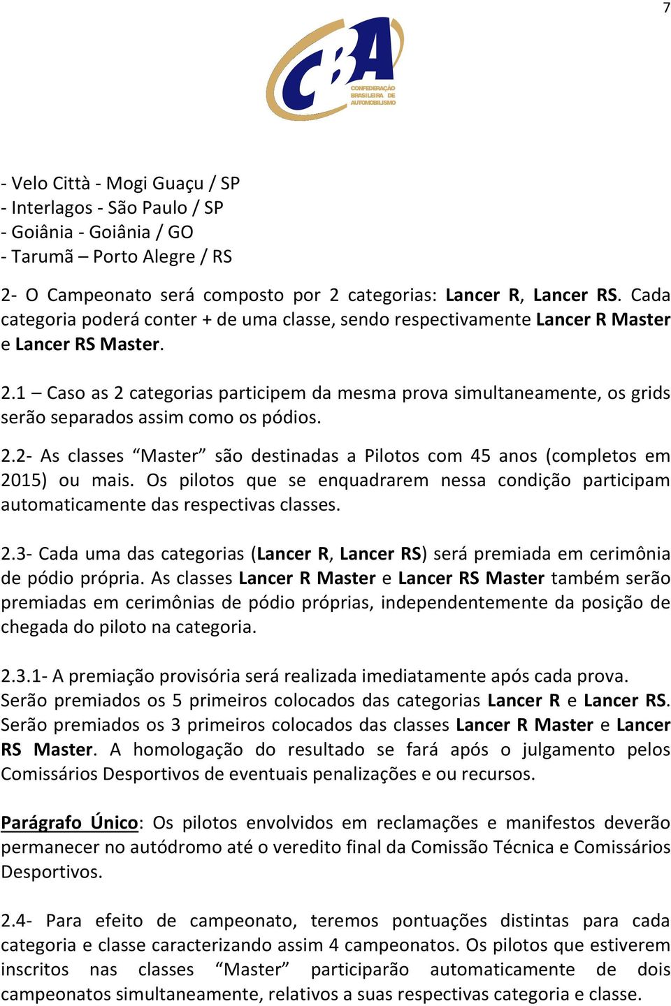 1 Caso as 2 categorias participem da mesma prova simultaneamente, os grids serão separados assim como os pódios. 2.2- As classes Master são destinadas a Pilotos com 45 anos (completos em 2015) ou mais.