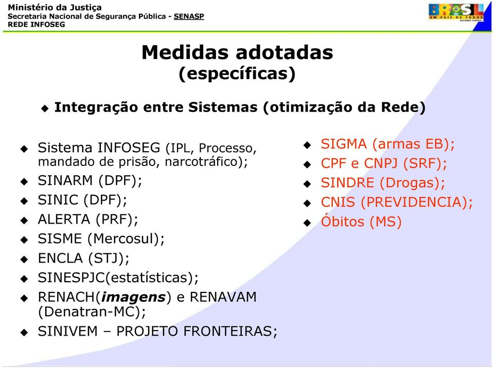 (Mercosul); ENCLA (STJ); SINESPJC(estatísticas); RENACH(imagens) e RENAVAM (Denatran-MC); SINIVEM