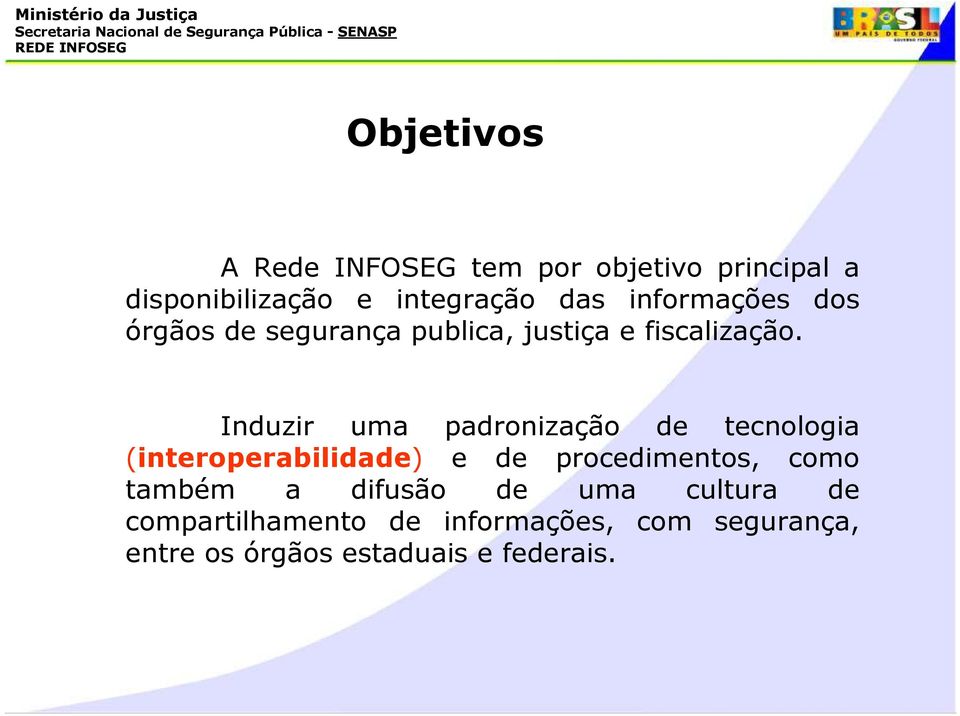 Induzir uma padronização de tecnologia (interoperabilidade) e de procedimentos, como